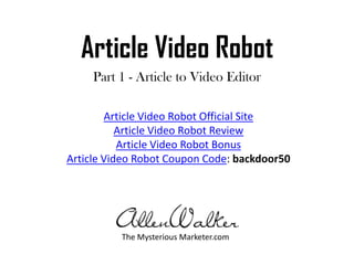 Article Video Robot Part 1 - Article to Video Editor Article Video Robot Official Site Article Video Robot Review Article Video Robot Bonus Article Video Robot Coupon Code: backdoor50 The Mysterious Marketer.com 