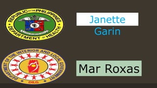 Janette
Garin
Mar Roxas
 