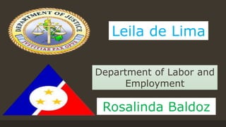 Leila de Lima
Department of Labor and
Employment
Rosalinda Baldoz
 