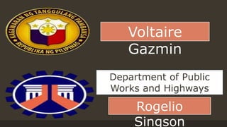 Voltaire
Gazmin
Department of Public
Works and Highways
Rogelio
Singson
 