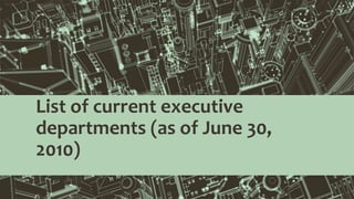 List of current executive
departments (as of June 30,
2010)
 