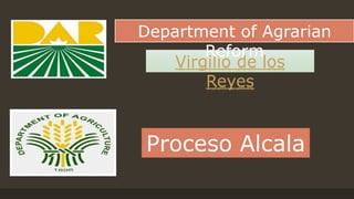 Virgilio de los
Reyes
Department of Agrarian
Reform
Proceso Alcala
 