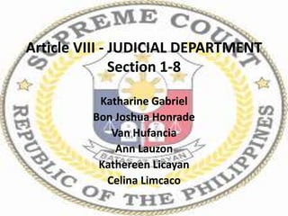 Article VIII - JUDICIAL DEPARTMENT
Section 1-8
Katharine Gabriel
Bon Joshua Honrade
Van Hufancia
Ann Lauzon
Kathereen Licayan
Celina Limcaco
 