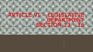 ARTICLE VI – LEGISLATIVE
DEPARTMENT
SECTION 13 - 16
 