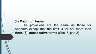 (4) Maximum terms
The provisions are the same as those for
Senators except that the limit is for not more than
three (3) consecutive terms (Sec. 7, par. 2)
 