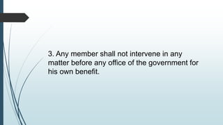 3. Any member shall not intervene in any
matter before any office of the government for
his own benefit.
 