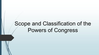 Scope and Classification of the
Powers of Congress
 