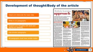 Jens Martensson
Detail and elaborate the basic idea
Write in 2-3 paragraphs
Support your thoughts with facts and
figures for reliability
Use shorter paragraphs
All paragraphs must have similar notion
18
Development of thought/Body of the article
 