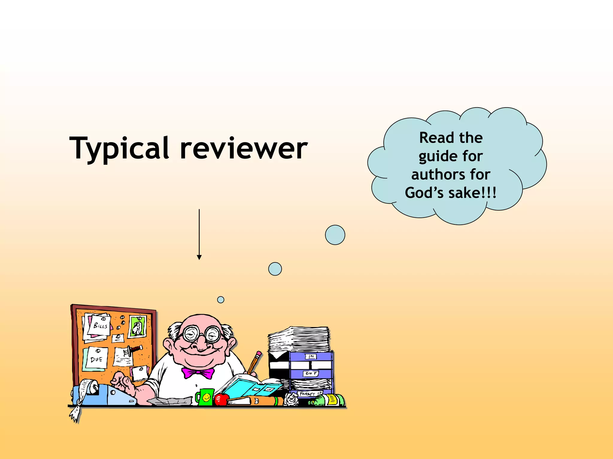Typical reviewer
Read the
guide for
authors for
God’s sake!!!
 