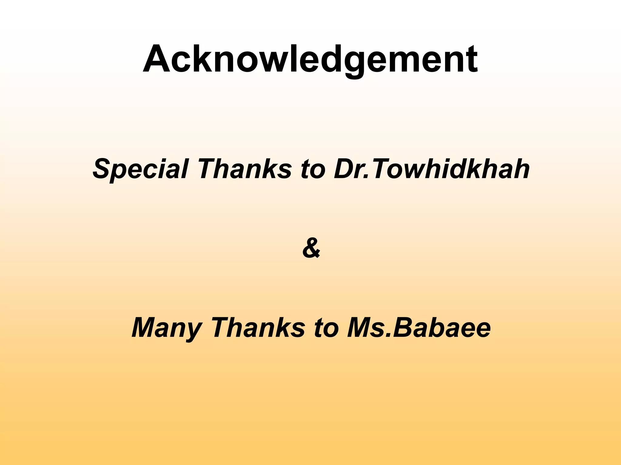 Acknowledgement
Special Thanks to Dr.Towhidkhah
&
Many Thanks to Ms.Babaee
 