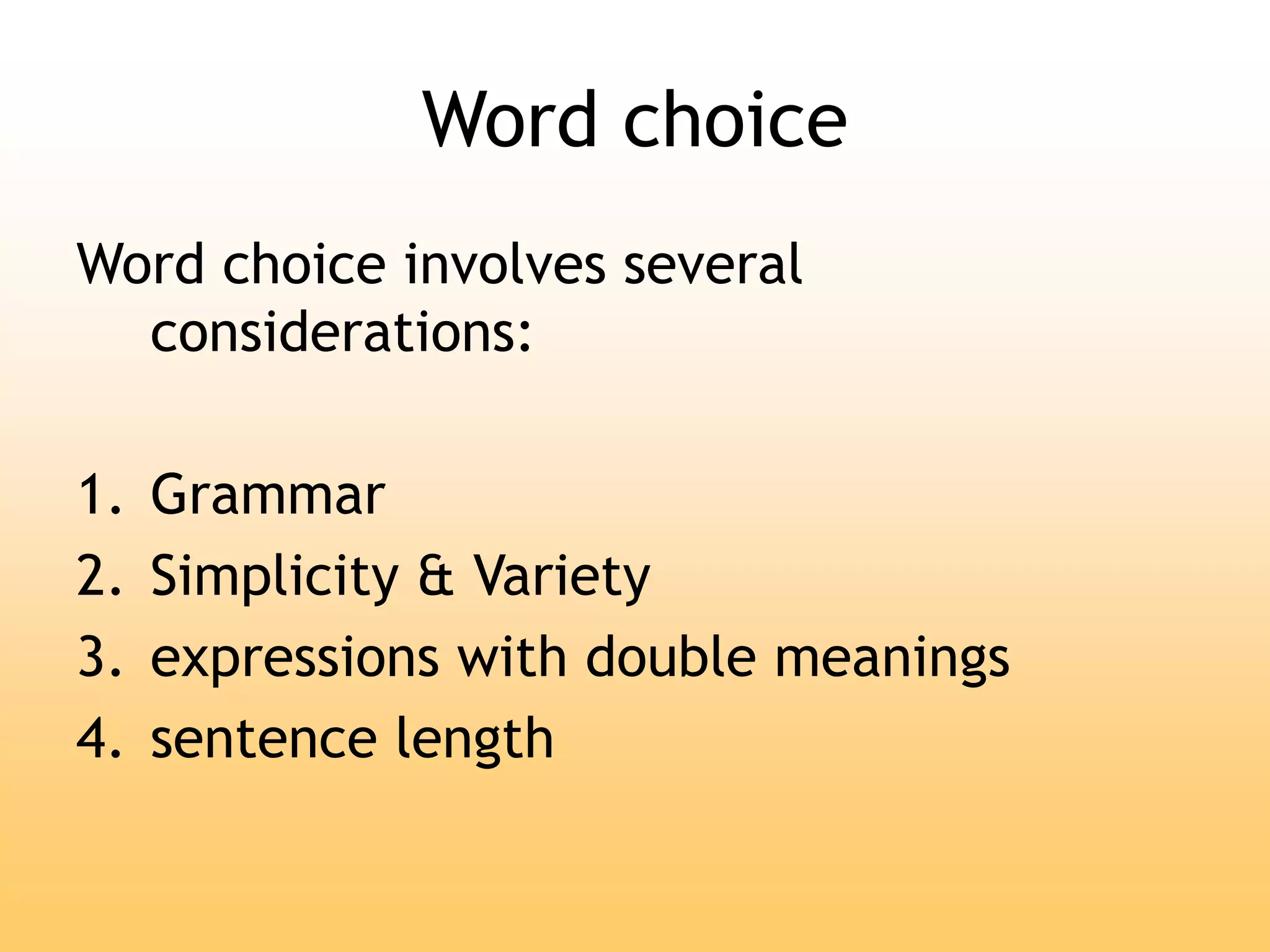 Word choice
Word choice involves several
considerations:
1. Grammar
2. Simplicity & Variety
3. expressions with double meanings
4. sentence length
 