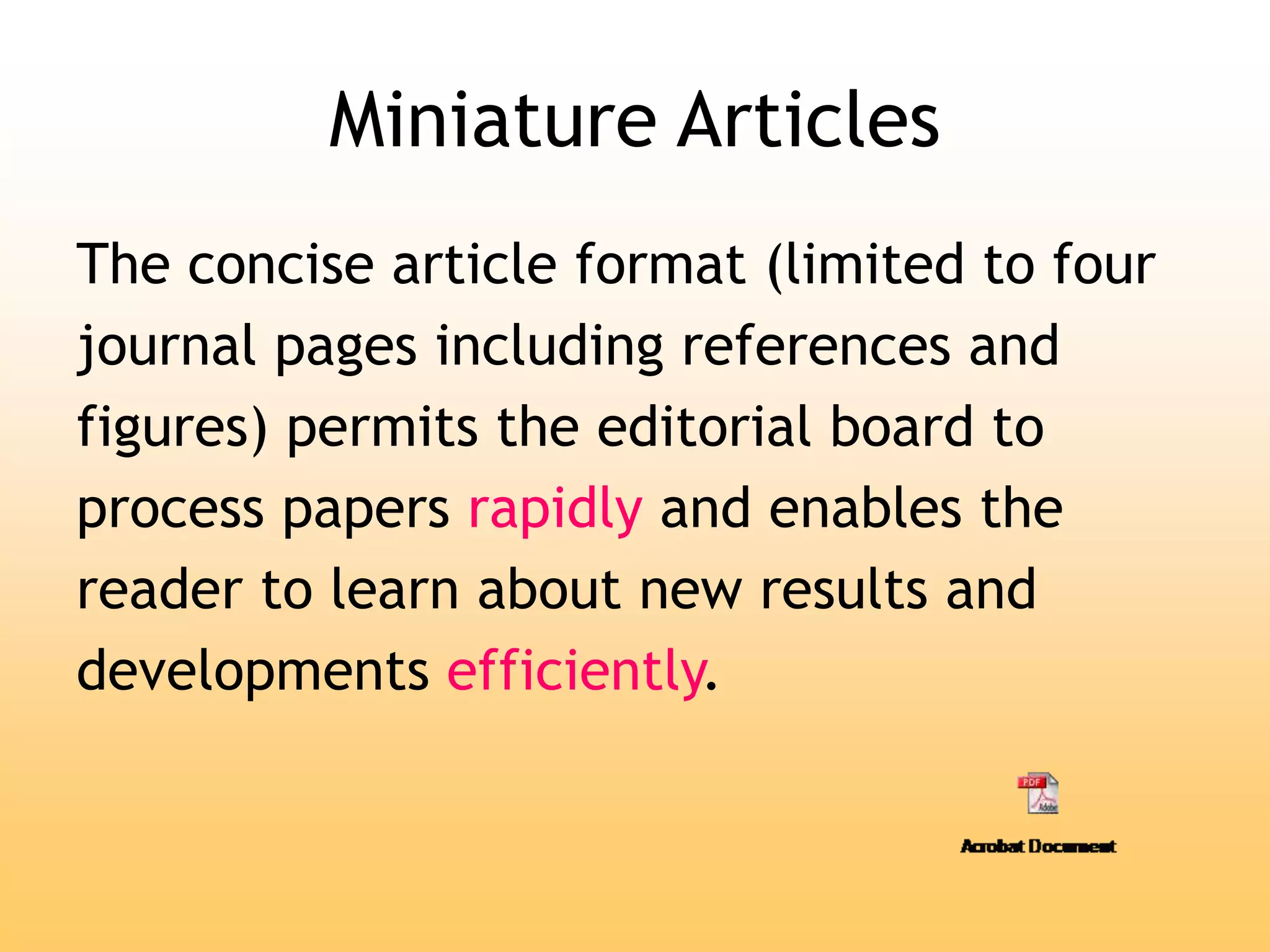 Miniature Articles
The concise article format (limited to four
journal pages including references and
figures) permits the editorial board to
process papers rapidly and enables the
reader to learn about new results and
developments efficiently.
 