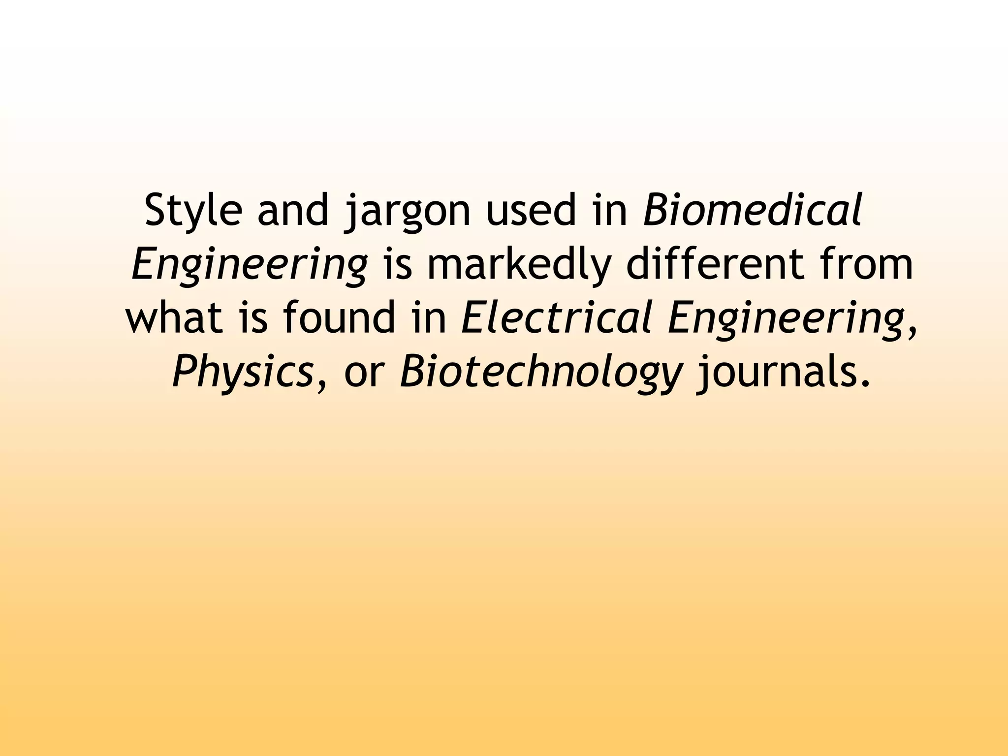 Style and jargon used in Biomedical
Engineering is markedly different from
what is found in Electrical Engineering,
Physics, or Biotechnology journals.
 