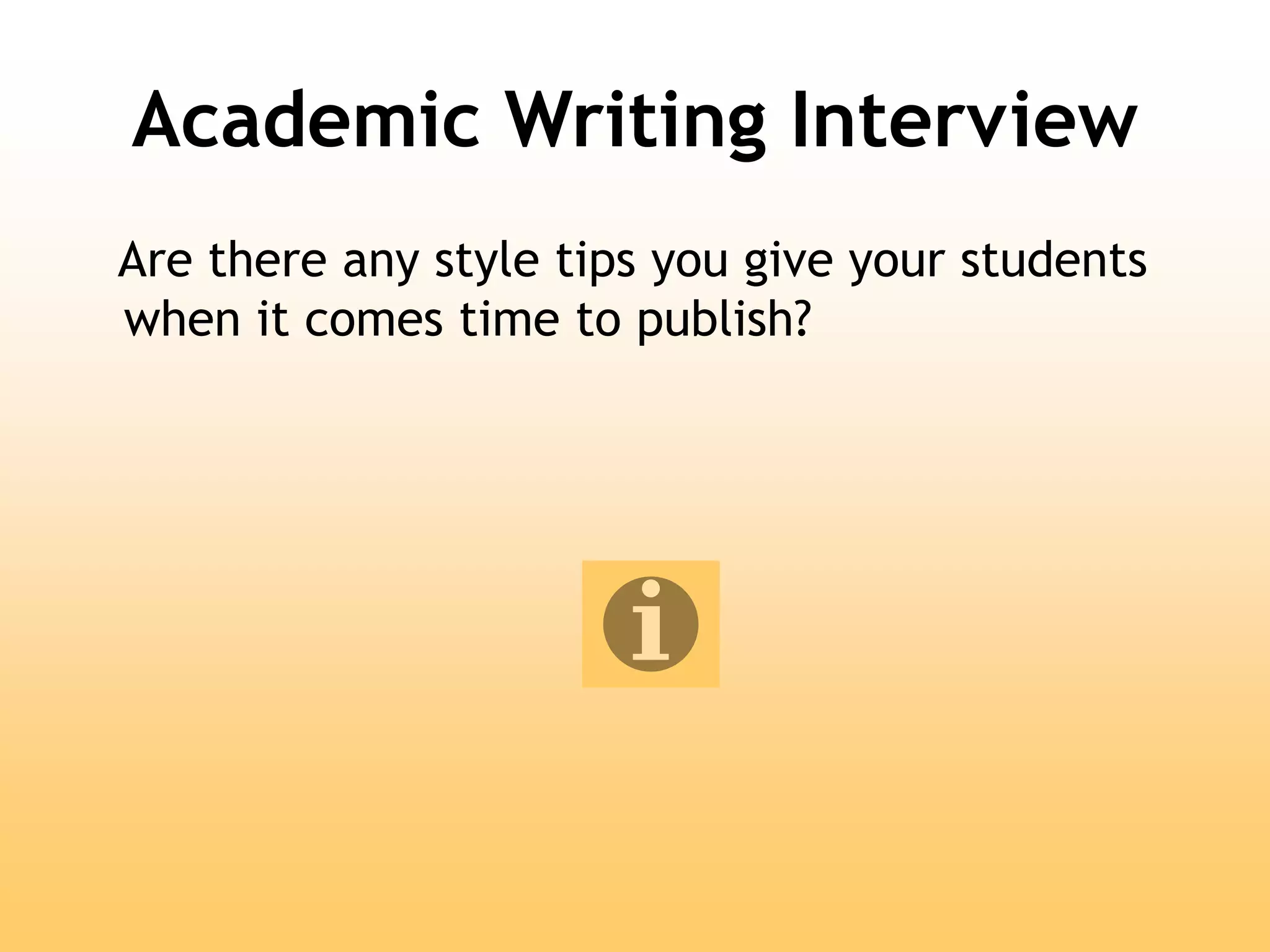 Academic Writing Interview
Are there any style tips you give your students
when it comes time to publish?
 