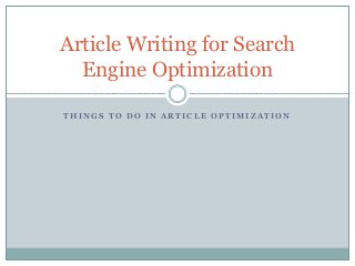 T H I N G S T O D O I N A R T I C L E O P T I M I Z A T I O N
Article Writing for Search
Engine Optimization
 