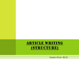 ARTICLE WRITING
  (STRUCTURE)

         Zareen Khan- BS-SS
 
