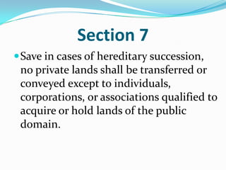 Section 7Save in cases of hereditary succession, no private lands shall be transferred or conveyed except to individuals, corporations, or associations qualified to acquire or hold lands of the public domain. 