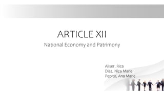National Economy and Patrimony
ARTICLE XII
Aliser, Rica
Diaz, Niza Marie
Pepito, Ana Marie
 