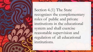 Section 4.(1) The State
recognizes the complementary
roles of public and private
institutions in the educational
system and shall exercise
reasonable supervision and
regulation of all educational
institutions.
 