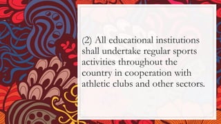(2) All educational institutions
shall undertake regular sports
activities throughout the
country in cooperation with
athletic clubs and other sectors.
 