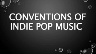 CONVENTIONS OF
INDIE POP MUSIC
 