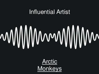Influential Artist
Arctic
Monkeys
 