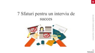 7 Sfaturi pentru un interviu de
succes
 