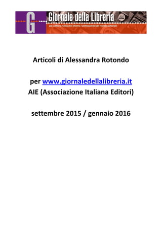 Articoli di Alessandra Rotondo
per www.giornaledellalibreria.it
AIE (Associazione Italiana Editori)
settembre 2015 / gennaio 2016
 