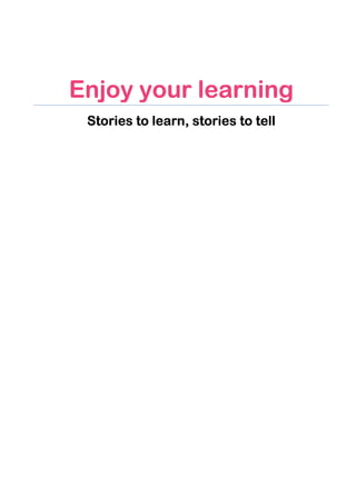 Enjoy your learningEnjoy your learningEnjoy your learningEnjoy your learning
Stories to learn, stories to tellStories to learn, stories to tellStories to learn, stories to tellStories to learn, stories to tell
 