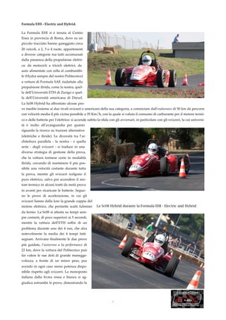 Formula EHI - Electric and Hybrid.

La Formula EHI si è tenuta al Centro
Enea in provincia di Roma, dove su un
piccolo tracciato hanno gareggiato circa
20 veicoli, a 2, 3 o 4 ruote, appartenenti
a diverse categorie ma tutti accomunati
dalla presenza della propulsione elettri-
ca: da motocicli a tricicli elettrici, da
auto alimentate con cella al combustibi-
le (Hydra sempre del nostro Politecnico)
a vetture di Formula SAE riadattate alla
propulsione ibrida, come la nostra, quel-
la dell’Università ETH di Zurigo e quel-
la dell’Università americana di Drexel.
La Sc08 Hybrid ha affrontato alcune pro-
ve inedite insieme ai due rivali svizzeri e americani della sua categoria, a cominciare dall’endurance di 50 km da percorre
con velocità media il più vicina possibile a 35 Km/h, con la quale si valuta il consumo di carburante per il motore termi-
co e delle batterie per l’elettrico: si accende subito la sﬁda con gli avversari, in particolare con gli svizzeri, la cui universi-
tà è molto all’avanguardia per quanto
riguarda la ricerca su trazioni alternative
(elettriche e ibride). Le diversità tra l’ar-
chitettura parallela - la nostra - e quella
serie - degli svizzeri - si traduce in una
diversa strategia di gestione della prova,
che la vettura torinese corre in modalità
ibrida, cercando di mantenere il più pos-
sibile una velocità costante durante tutta
la prova, mentre gli svizzeri scelgono il
puro elettrico, salvo poi accendere il mo-
tore termico in alcuni tratti da metà prova
in avanti per ricaricare le batterie. Seguo-
no le prove di accelerazione, in cui gli
svizzeri hanno dalla loro la grande coppia del
motore elettrico, che permette scatti fulminei       La Sc08 Hybrid durante la Formula EHI - Electric and Hybrid
da fermo. La Sc08 si attesta su tempi sem-
pre costanti, di poco superiori ai 5 secondi,
mentre la vettura dell’ETH soffre di un
problema durante uno dei 4 run, che alza
notevolmente la media dei 4 tempi fatti
segnare. Arrivano ﬁnalmente le due prove
più guidate, l’autocross e la performance di
22 km, dove la vettura del Politecnico può
far valere le sue doti di grande manegge-
volezza, a fronte di un minor peso, pur
avendo in ogni caso meno potenza dispo-
nibile rispetto agli svizzeri. La monoposto
italiana dalla livrea rossa e bianca si ag-
giudica entrambe le prove, dimostrando la




                                                                 7
 