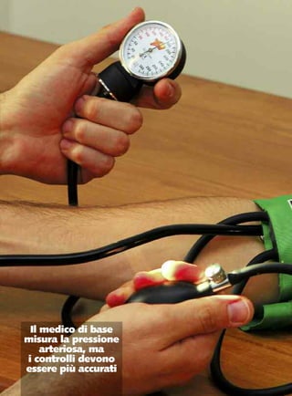 Il medico di base
misura la pressione
    arteriosa, ma
i controlli devono
essere più accurati
 