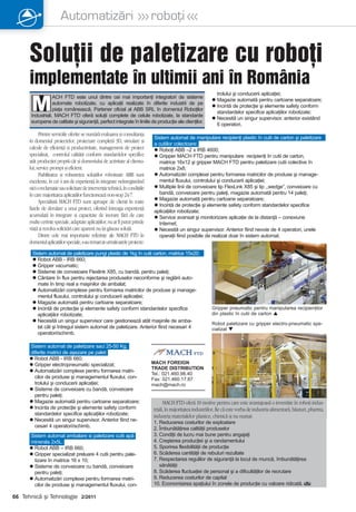Automatizări                                    >>> roboţi <<<

      Soluţii de paletizare cu roboţi
      implementate în ultimii ani în România
       M
                                                                                                                 trolului şi conducerii aplicaţiei;
                   ACH FTD este unul dintre cei mai importanţi integratori de sisteme
                                                                                                               l Magazie automată pentru cartoane separatoare;
                   automate robotizate, cu aplicaţii realizate în diferite industrii de pe
                                                                                                               l Incintă de protecţie şi elemente safety conform
                   piaţa românească. Partener oficial al ABB SRL în domeniul Roboţilor
                                                                                                                 standardelor specifice aplicaţiilor robotizate;
       Industriali, MACH FTD oferă soluţii complete de celule robotizate, la standarde
                                                                                                               l Necesită un singur supervisor, anterior existând
       europene de calitate şi siguranţă, perfect integrate în liniile de producţie ale clienţilor.
                                                                                                                 6 operatori.
            Printre serviciile oferite se numără evaluarea şi consultanţa
                                                                                Sistem automat de manipulare recipienţi plastic în cutii de carton şi paletizare
      în domeniul proiectelor, proiectare completă 3D, simulare şi              a cutiilor colectoare:
      calcule de eficienţă şi productivitate, management de proiect             l Roboţi ABB –2 x IRB 4600;
      specializat, controlul calităţii conform standardelor specifice           l Gripper MACH FTD pentru manipulare recipienţi în cutii de carton,
      atât producţiei proprii cât şi domeniului de activitate al clientu-         matrice 16x12 şi gripper MACH FTD pentru paletizare cutii colective în
      lui, service prompt şi eficient.                                            matrice 2x8;
            Fiabilitatea şi robusteţea soluţiilor robotizate ABB sunt           l Automatizări complexe pentru formarea matricilor de produse şi manage-
      excelente, în cei 4 ani de experienţă în integrare neînregistrând           mentul fluxului, controlului şi conducerii aplicaţiei;
      nici o reclamaţie sau solicitare de intervenţie tehnică, în condiţiile    l Multiple linii de conveioare tip FlexLink X85 şi tip ,,wedge”, conveioare cu
      în care majoritatea aplicaţiilor funcţionează non-stop 24/7.                bandă, conveioare pentru paleţi, magazie automată pentru 14 paleţi;
                                                                                l Magazie automată pentru cartoane separatoare;
            Specialiştii MACH FTD sunt aproape de clienţi în toate
                                                                                l Incintă de protecţie şi elemente safety conform standardelor specifice
      fazele de derulare a unui proiect, oferind întreaga experienţă            aplicaţiilor robotizate;
      acumulată în integrare şi capacitate de inovare fără de care              l Service avansat şi monitorizare aplicaţie de la distanţă – conexiune
      multe cerinţe speciale, adaptate aplicaţiilor, nu ar fi putut prinde        Internet;
      viaţă şi rezolva solicitări care aparent nu îşi găseau soluţii.           l Necesită un singur supervisor. Anterior fiind nevoie de 4 operatori, unele
            Dintre cele mai importante referinţe ale MACH FTD în                  operaţii fiind posibile de realizat doar în sistem automat.
      domeniul aplicaţiilor speciale, s-au remarcat următoarele proiecte:
       Sistem automat de paletizare pungi plastic de 1kg în cutii carton, matrice 15x20:
       l Robot ABB - IRB 660;
       l Gripper vacumatic;
       l Sisteme de conveioare Flexlink X85, cu bandă, pentru paleţi;
       l Cântare în flux pentru rejectarea produselor neconforme şi reglării auto-
         mate în timp real a maşinilor de ambalat;
       l Automatizări complexe pentru formarea matricilor de produse şi manage-
         mentul fluxului, controlului şi conducerii aplicaţiei;
       l Magazie automată pentru cartoane separatoare;
       l Incintă de protecţie şi elemente safety conform standardelor specifice                                Gripper pneumatic pentru manipularea recipienţilor
         aplicaţiilor robotizate;                                                                              din plastic în cutii de carton 
       l Necesită un singur supervisor care gestionează atât maşinile de amba-
                                                                                                               Robot paletizare cu gripper electro-pneumatic spe-
         lat cât şi întregul sistem automat de paletizare. Anterior fiind necesari 4                           cializat 
         operatori/schimb.

      Sistem automat de paletizare saci 25-50 Kg,
      diferite matrici de aşezare pe palet:
      l Robot ABB - IRB 660;
      l Gripper electropneumatic specializat;                                  MACH FOREIGN
                                                                               TRADE DISTRIBUTION
      l Automatizări complexe pentru formarea matri-
                                                                               Tel.: 021.460.98.40
        cilor de produse şi managementul fluxului, con-                        Fax: 021.460.17.87
        trolului şi conducerii aplicaţiei;                                     mach@mach.ro
      l Sisteme de conveioare cu bandă, conveioare
        pentru paleţi;
      l Magazie automată pentru cartoane separatoare;                                MACH FTD oferă 10 motive pentru care este avantajoasă o investiţie în roboţi indus-
      l Incinta de protecţie şi elemente safety conform                        triali, în majoritatea industriilor, fie că este vorba de industria alimentară, băuturi, pharma,
        standardelor specifice aplicaţiilor robotizate;                        industria materialelor plastice, chimică şi nu numai:
      l Necesită un singur supervisor. Anterior fiind ne-                      1. Reducerea costurilor de exploatare
        cesari 4 operatori/schimb.                                             2. Îmbunătăţirea calităţii produselor
      Sistem automat ambalare si paletizare cutii apă                          3. Condiţii de lucru mai bune pentru angajaţi
      minerala 2x5L:                                                           4. Creşterea producţiei şi a randamentului
      l Robot ABB – IRB 660;                                                   5. Sporirea flexibilităţii de producţie
      l Gripper specializat preluare 4 cutii pentru pale-                      6. Scăderea cantităţii de rebuturi rezultate
        tizare în matrice 16 x 10;                                             7. Respectarea regulilor de siguranţă la locul de muncă, îmbunătăţirea
      l Sisteme de conveioare cu bandă, conveioare                                sănătăţii
        pentru paleţi;                                                         8. Scăderea fluctuaţiei de personal şi a dificultăţilor de recrutare
      l Automatizări complexe pentru formarea matri-                           9. Reducerea costurilor de capital
        cilor de produse şi managementul fluxului, con-                        10. Economisirea spaţiului în zonele de producţie cu valoare ridicată. A

66 Tehnicã ºi Tehnologie 2/2011
 