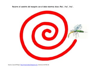Autora: Juana Mª Bayo. http://maestradeal.blogspot.com- Llicencia CC BY NC SA
Recorre el caminito del mosquito con el dedo mientras dices /Ra/, /ra/, /ra/…