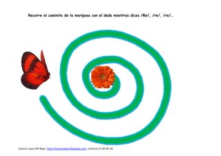 Autora: Juana Mª Bayo. http://maestradeal.blogspot.com- Llicencia CC BY NC SA
Recorre el caminito de la mariposa con el dedo mientras dices /Re/, /re/, /re/…