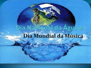 Dia Nacional da Água e Dia Mundial da Música 