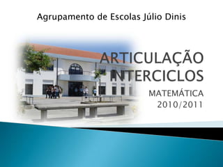 ARTICULAÇÃO INTERCICLOS MATEMÁTICA 2010/2011 Agrupamento de Escolas Júlio Dinis 