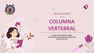 ARTICULACIONES
DE LA
COLUMNA
VERTEBRAL
Francisco Javier Gutiérrez Reyes
Fernanda Monserrat Mendoza Maldonado
Mariela Silva Ixta
 