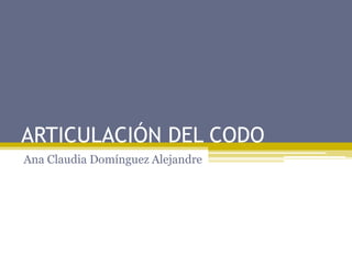 ARTICULACIÓN DEL CODO 
Ana Claudia Domínguez Alejandre 
 