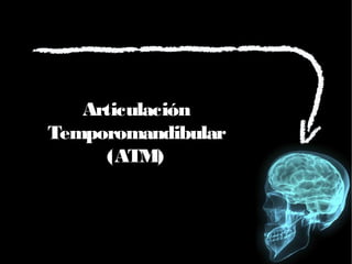 Articulación
Temporomandibular
(ATM)
 