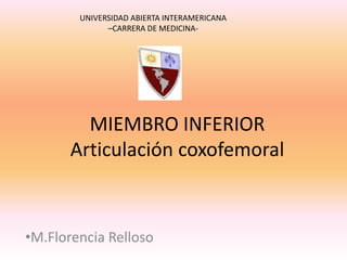 UNIVERSIDAD ABIERTA INTERAMERICANA  –CARRERA DE MEDICINA- MIEMBRO INFERIORArticulación coxofemoral ,[object Object],[object Object]