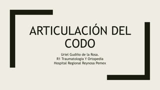 ARTICULACIÓN DEL
CODO
Uriel Gudiño de la Rosa.
R1 Traumatologia Y Ortopedia
Hospital Regional Reynosa Pemex
 