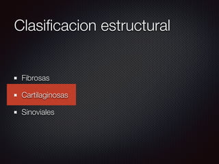 Clasiﬁcacion estructural
Fibrosas
Cartilaginosas
Sinoviales
 