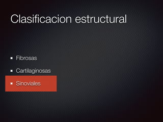 Clasiﬁcacion estructural
Fibrosas
Cartilaginosas
Sinoviales
 