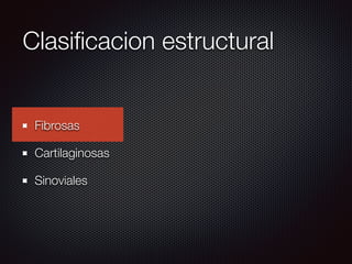 Clasiﬁcacion estructural
Fibrosas
Cartilaginosas
Sinoviales
 