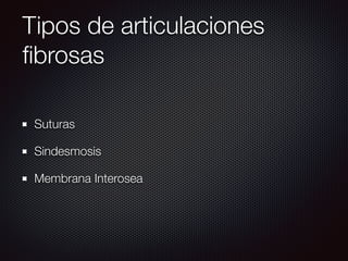 Tipos de articulaciones
ﬁbrosas
Suturas
Sindesmosis
Membrana Interosea
 