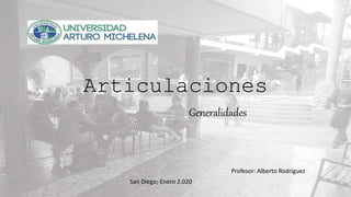 Articulaciones
Generalidades
Profesor: Alberto Rodríguez
San Diego; Enero 2.020
 