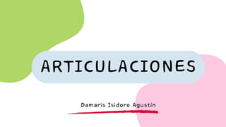 ARTICULACIONES
Damaris Isidoro Agustín
 