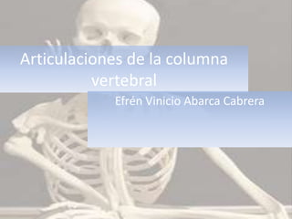 Articulaciones de la columna vertebral Efrén Vinicio Abarca Cabrera 