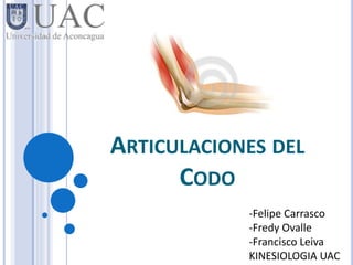 ARTICULACIONES DEL
CODO
-Felipe Carrasco
-Fredy Ovalle
-Francisco Leiva
KINESIOLOGIA UAC
 