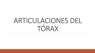 ARTICULACIONES DEL
TÓRAX
 